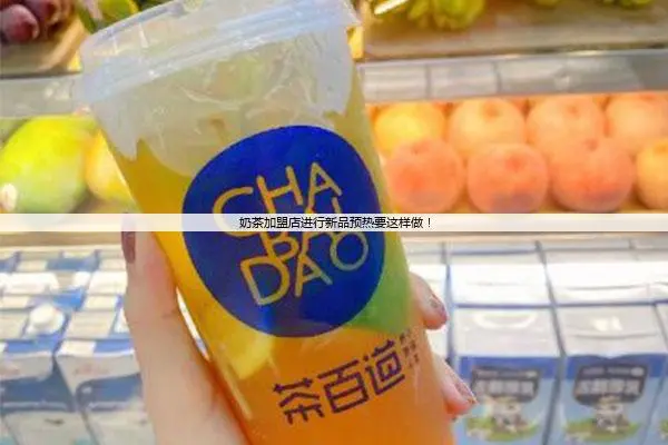 奶茶加盟店进行新品预热要这样做！